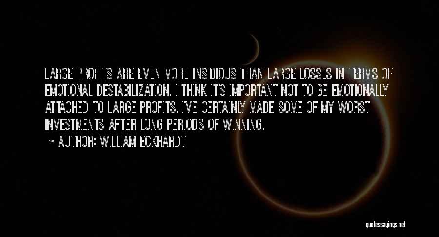 William Eckhardt Quotes: Large Profits Are Even More Insidious Than Large Losses In Terms Of Emotional Destabilization. I Think It's Important Not To