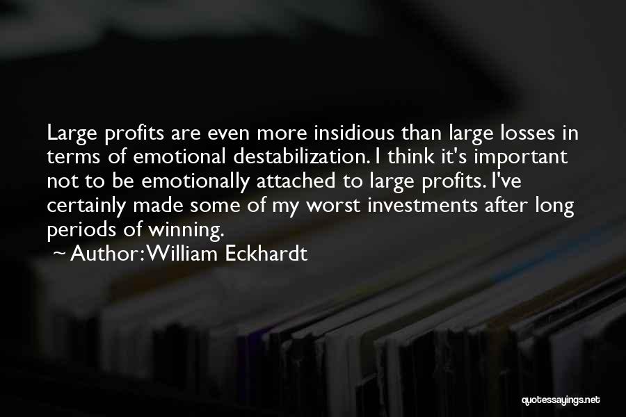 William Eckhardt Quotes: Large Profits Are Even More Insidious Than Large Losses In Terms Of Emotional Destabilization. I Think It's Important Not To