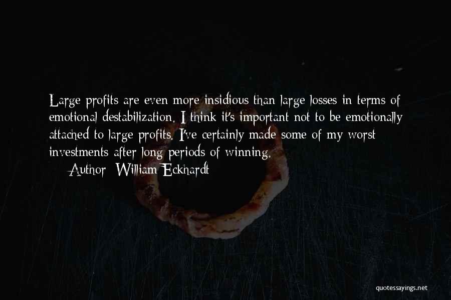 William Eckhardt Quotes: Large Profits Are Even More Insidious Than Large Losses In Terms Of Emotional Destabilization. I Think It's Important Not To