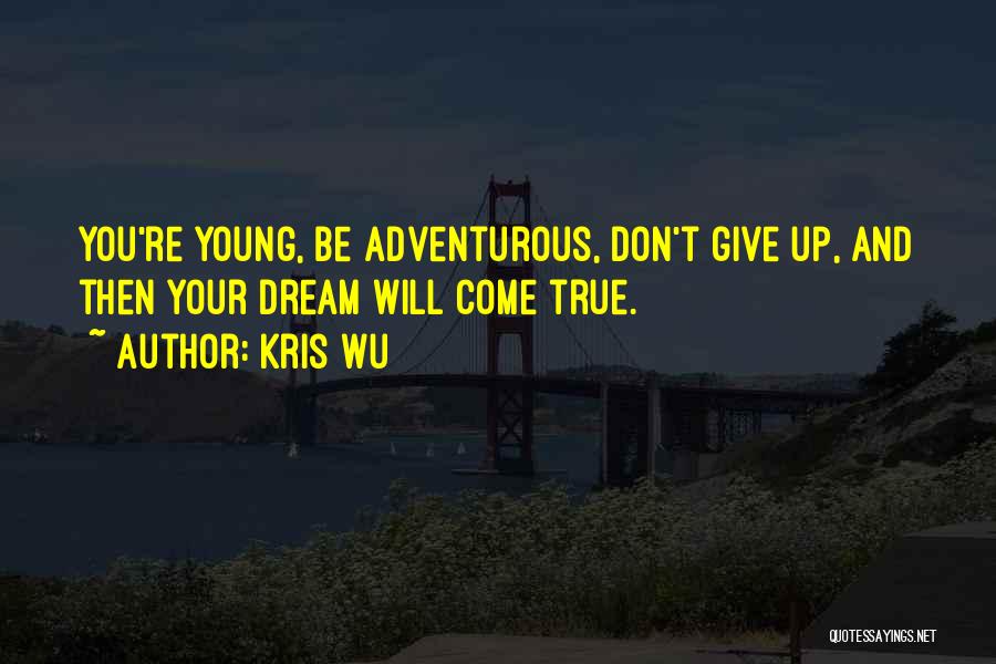 Kris Wu Quotes: You're Young, Be Adventurous, Don't Give Up, And Then Your Dream Will Come True.