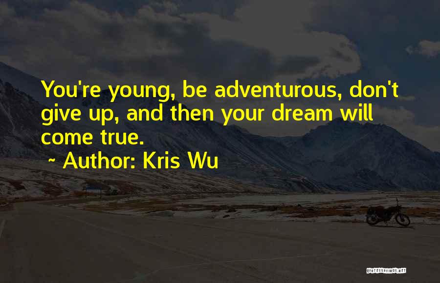 Kris Wu Quotes: You're Young, Be Adventurous, Don't Give Up, And Then Your Dream Will Come True.