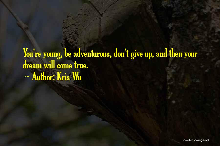 Kris Wu Quotes: You're Young, Be Adventurous, Don't Give Up, And Then Your Dream Will Come True.