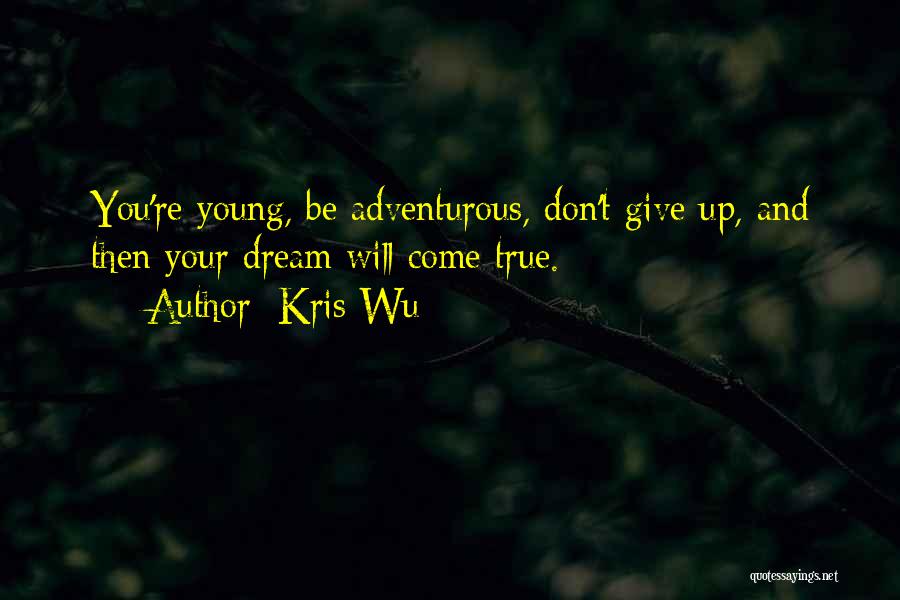 Kris Wu Quotes: You're Young, Be Adventurous, Don't Give Up, And Then Your Dream Will Come True.