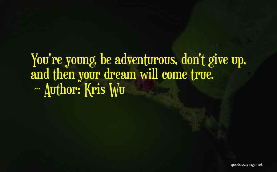 Kris Wu Quotes: You're Young, Be Adventurous, Don't Give Up, And Then Your Dream Will Come True.