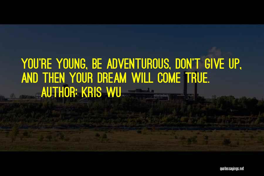 Kris Wu Quotes: You're Young, Be Adventurous, Don't Give Up, And Then Your Dream Will Come True.