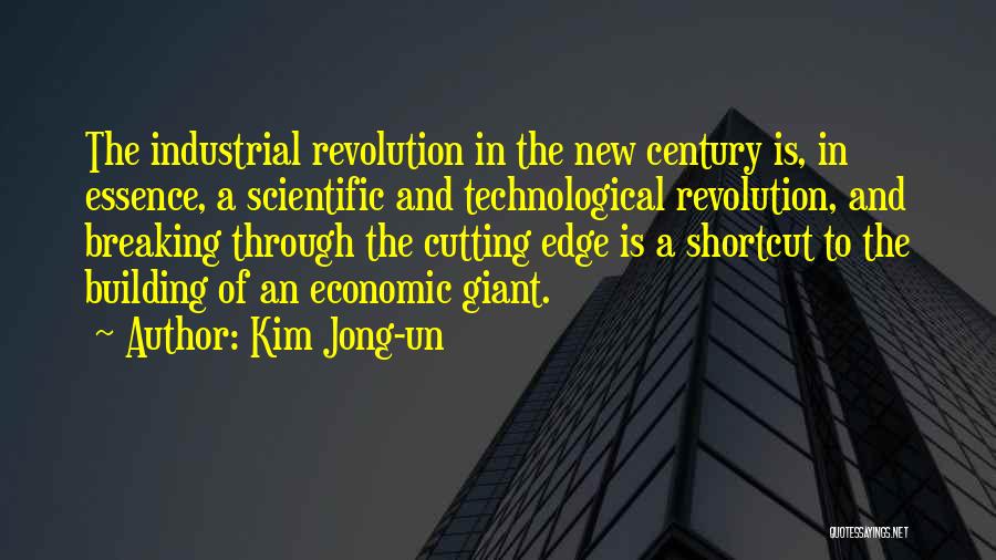 Kim Jong-un Quotes: The Industrial Revolution In The New Century Is, In Essence, A Scientific And Technological Revolution, And Breaking Through The Cutting