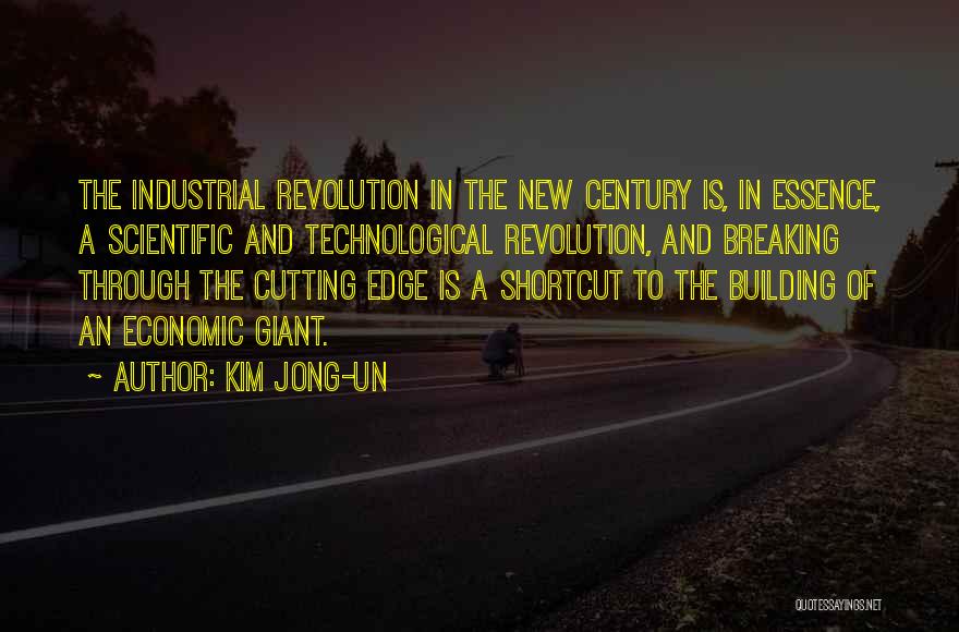 Kim Jong-un Quotes: The Industrial Revolution In The New Century Is, In Essence, A Scientific And Technological Revolution, And Breaking Through The Cutting