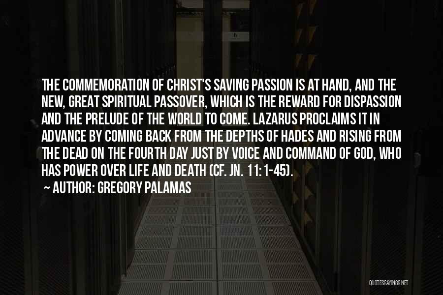 Gregory Palamas Quotes: The Commemoration Of Christ's Saving Passion Is At Hand, And The New, Great Spiritual Passover, Which Is The Reward For