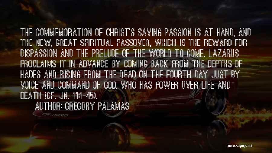 Gregory Palamas Quotes: The Commemoration Of Christ's Saving Passion Is At Hand, And The New, Great Spiritual Passover, Which Is The Reward For