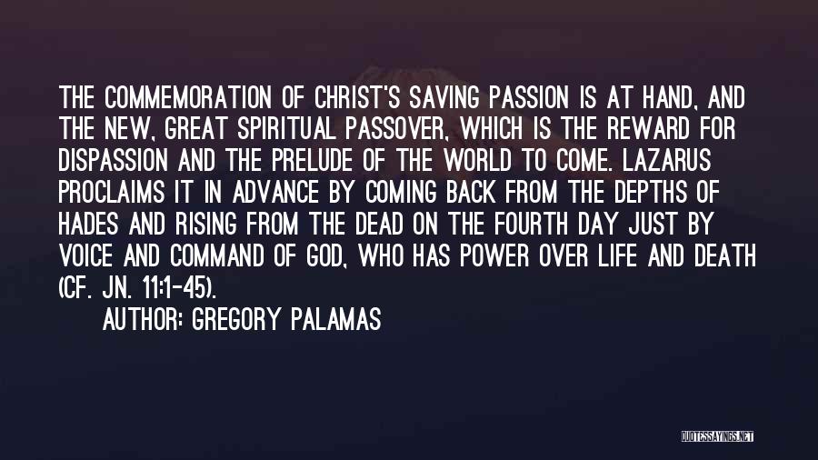 Gregory Palamas Quotes: The Commemoration Of Christ's Saving Passion Is At Hand, And The New, Great Spiritual Passover, Which Is The Reward For