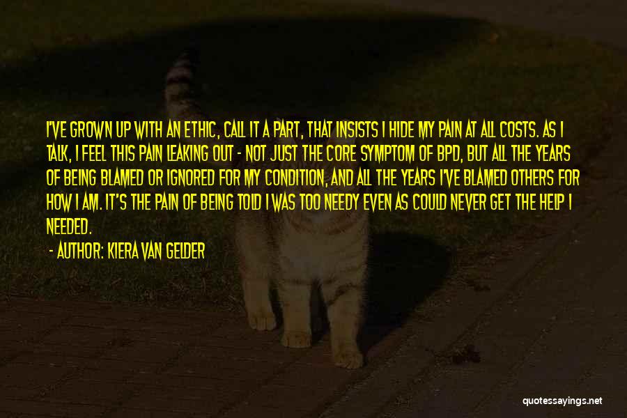 Kiera Van Gelder Quotes: I've Grown Up With An Ethic, Call It A Part, That Insists I Hide My Pain At All Costs. As