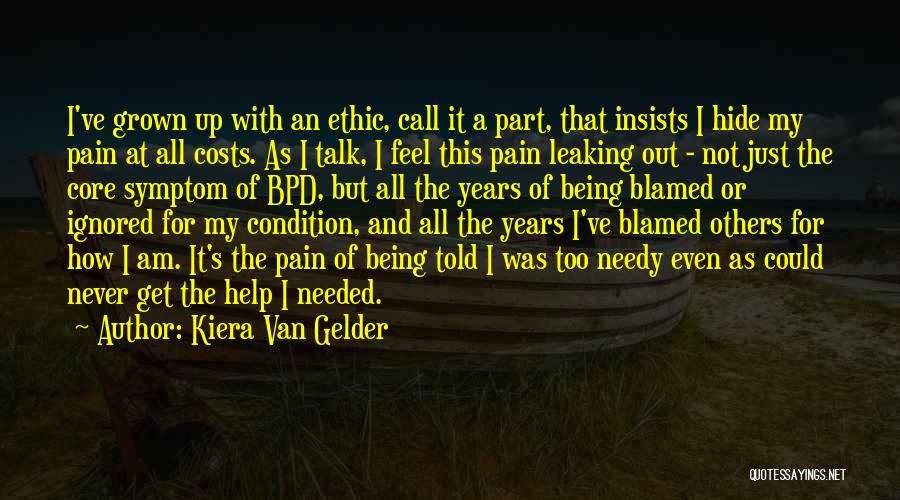 Kiera Van Gelder Quotes: I've Grown Up With An Ethic, Call It A Part, That Insists I Hide My Pain At All Costs. As