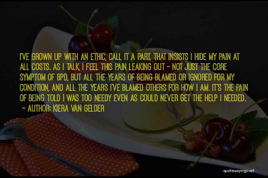 Kiera Van Gelder Quotes: I've Grown Up With An Ethic, Call It A Part, That Insists I Hide My Pain At All Costs. As