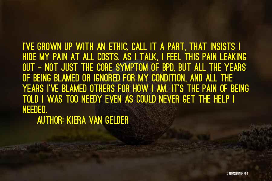 Kiera Van Gelder Quotes: I've Grown Up With An Ethic, Call It A Part, That Insists I Hide My Pain At All Costs. As