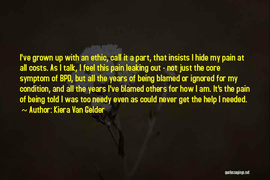 Kiera Van Gelder Quotes: I've Grown Up With An Ethic, Call It A Part, That Insists I Hide My Pain At All Costs. As