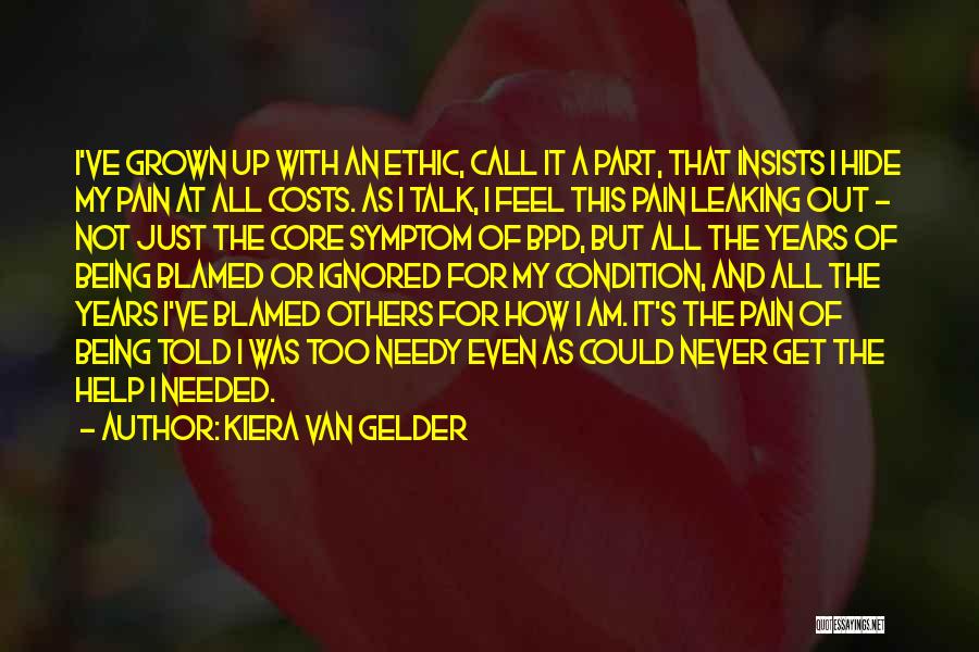 Kiera Van Gelder Quotes: I've Grown Up With An Ethic, Call It A Part, That Insists I Hide My Pain At All Costs. As