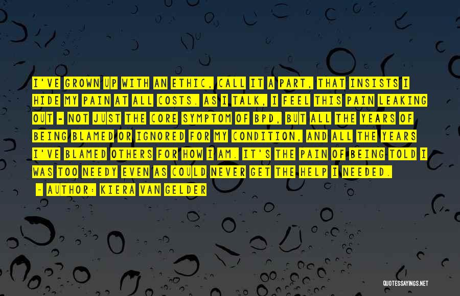 Kiera Van Gelder Quotes: I've Grown Up With An Ethic, Call It A Part, That Insists I Hide My Pain At All Costs. As