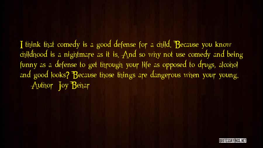 Joy Behar Quotes: I Think That Comedy Is A Good Defense For A Child. Because You Know Childhood Is A Nightmare As It