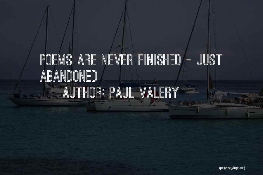 Paul Valery Quotes: Poems Are Never Finished - Just Abandoned