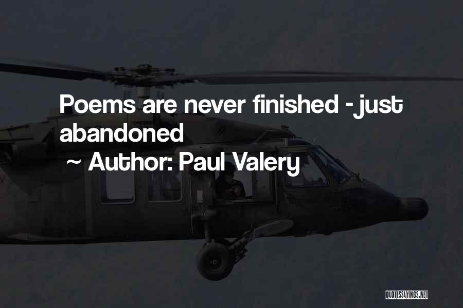 Paul Valery Quotes: Poems Are Never Finished - Just Abandoned