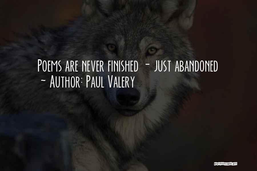 Paul Valery Quotes: Poems Are Never Finished - Just Abandoned