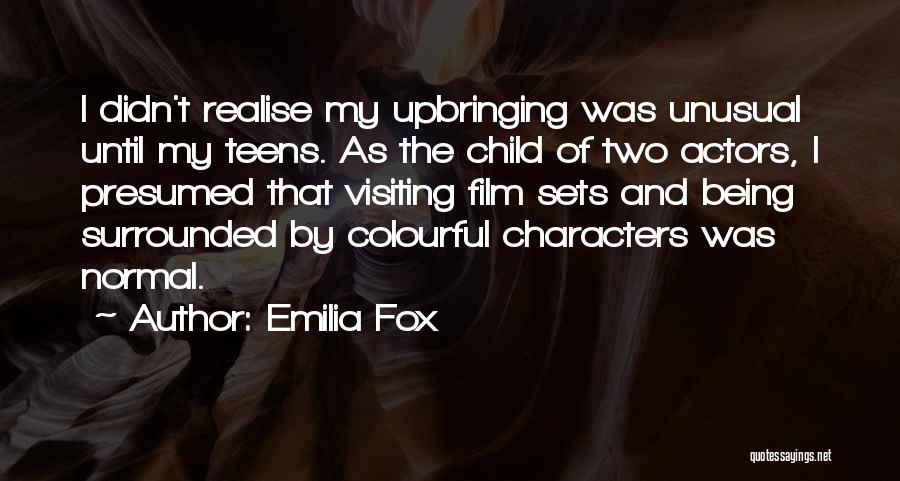 Emilia Fox Quotes: I Didn't Realise My Upbringing Was Unusual Until My Teens. As The Child Of Two Actors, I Presumed That Visiting