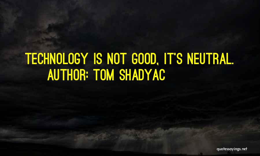 Tom Shadyac Quotes: Technology Is Not Good, It's Neutral.