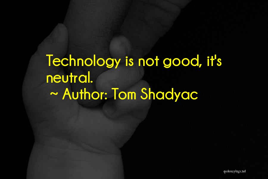 Tom Shadyac Quotes: Technology Is Not Good, It's Neutral.