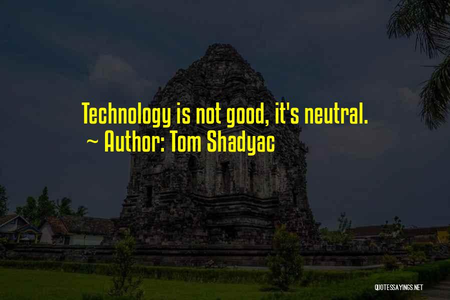 Tom Shadyac Quotes: Technology Is Not Good, It's Neutral.