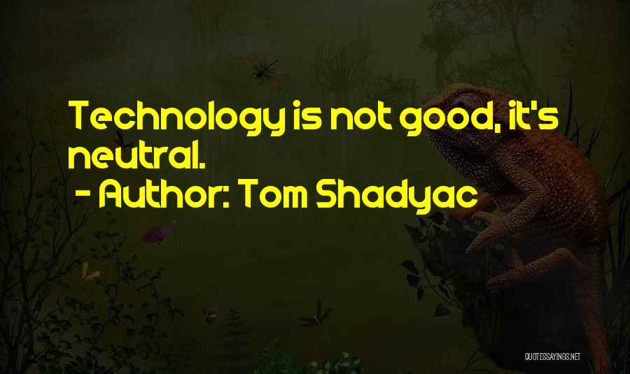 Tom Shadyac Quotes: Technology Is Not Good, It's Neutral.