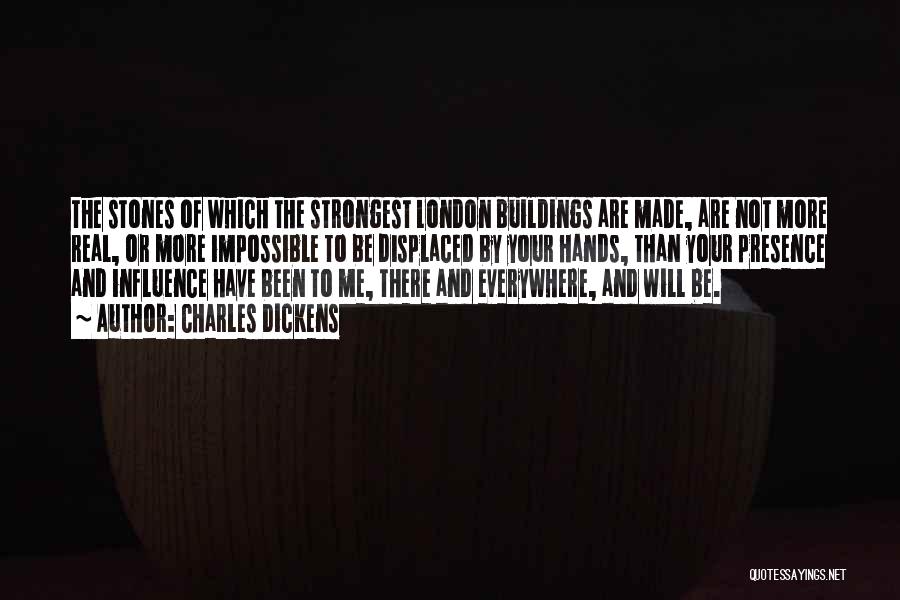 Charles Dickens Quotes: The Stones Of Which The Strongest London Buildings Are Made, Are Not More Real, Or More Impossible To Be Displaced