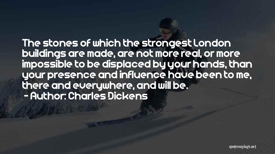 Charles Dickens Quotes: The Stones Of Which The Strongest London Buildings Are Made, Are Not More Real, Or More Impossible To Be Displaced