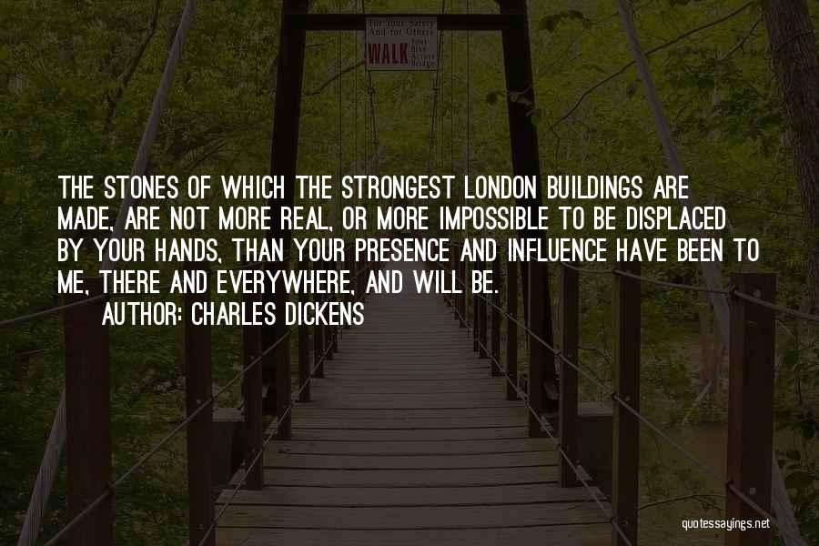 Charles Dickens Quotes: The Stones Of Which The Strongest London Buildings Are Made, Are Not More Real, Or More Impossible To Be Displaced