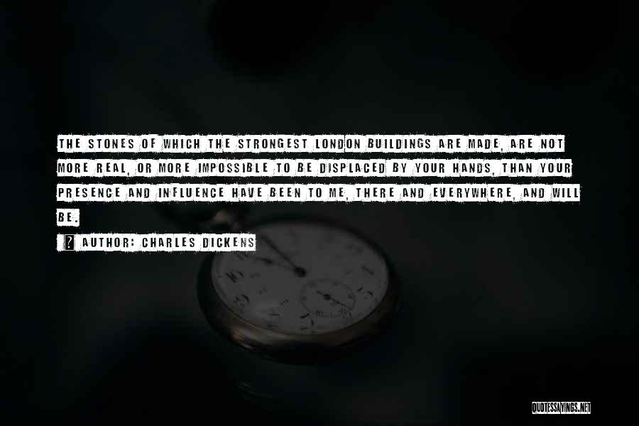 Charles Dickens Quotes: The Stones Of Which The Strongest London Buildings Are Made, Are Not More Real, Or More Impossible To Be Displaced