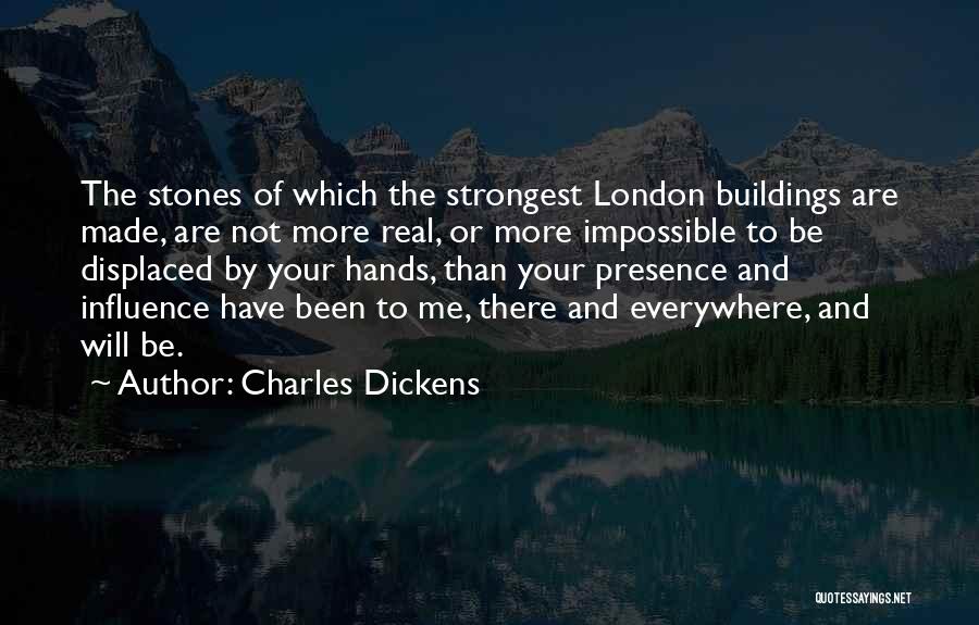 Charles Dickens Quotes: The Stones Of Which The Strongest London Buildings Are Made, Are Not More Real, Or More Impossible To Be Displaced