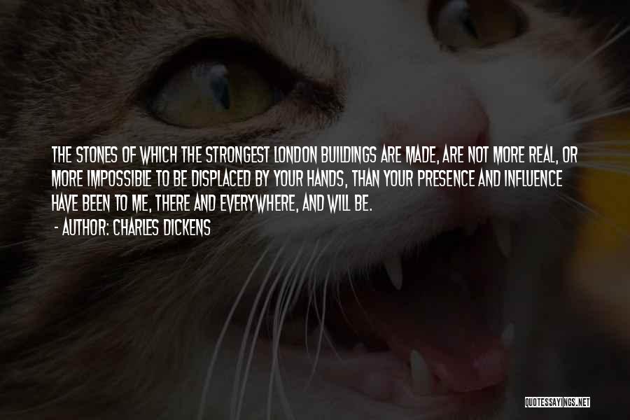 Charles Dickens Quotes: The Stones Of Which The Strongest London Buildings Are Made, Are Not More Real, Or More Impossible To Be Displaced