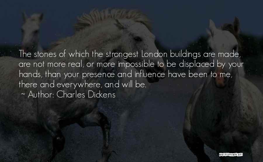 Charles Dickens Quotes: The Stones Of Which The Strongest London Buildings Are Made, Are Not More Real, Or More Impossible To Be Displaced