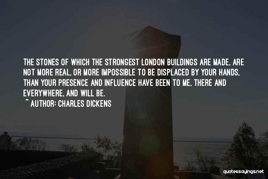 Charles Dickens Quotes: The Stones Of Which The Strongest London Buildings Are Made, Are Not More Real, Or More Impossible To Be Displaced