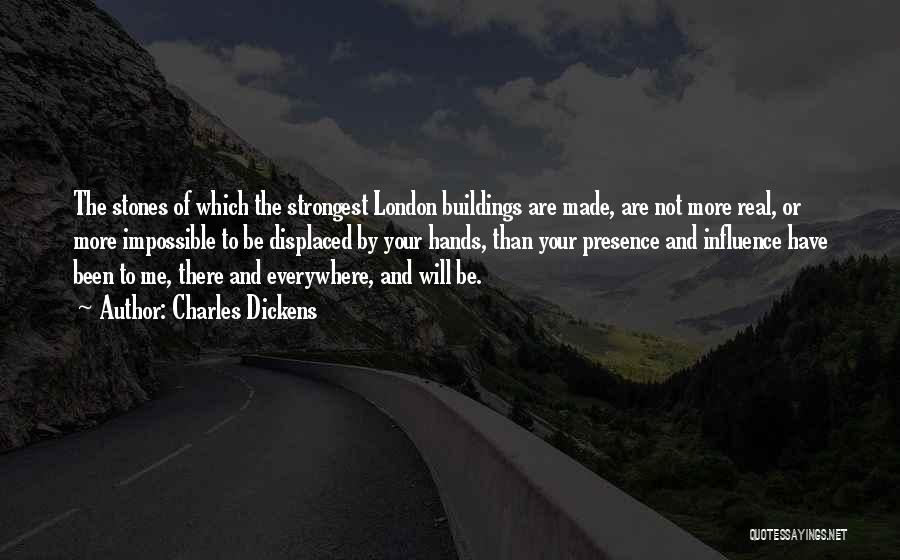 Charles Dickens Quotes: The Stones Of Which The Strongest London Buildings Are Made, Are Not More Real, Or More Impossible To Be Displaced