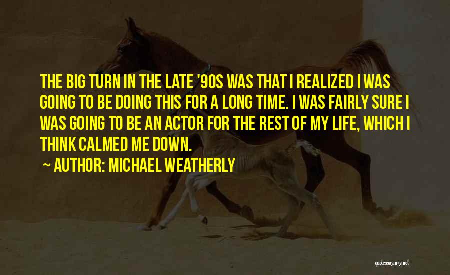 Michael Weatherly Quotes: The Big Turn In The Late '90s Was That I Realized I Was Going To Be Doing This For A