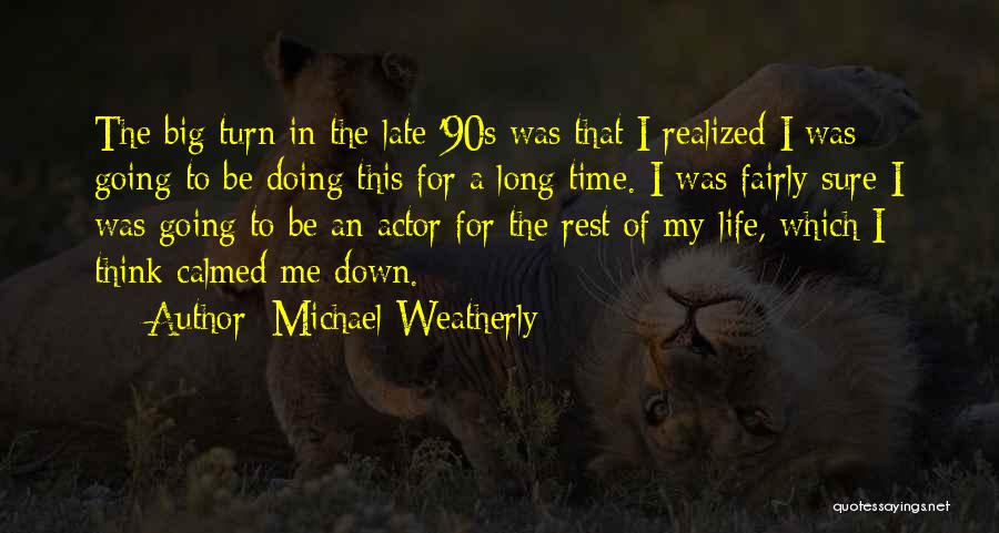 Michael Weatherly Quotes: The Big Turn In The Late '90s Was That I Realized I Was Going To Be Doing This For A