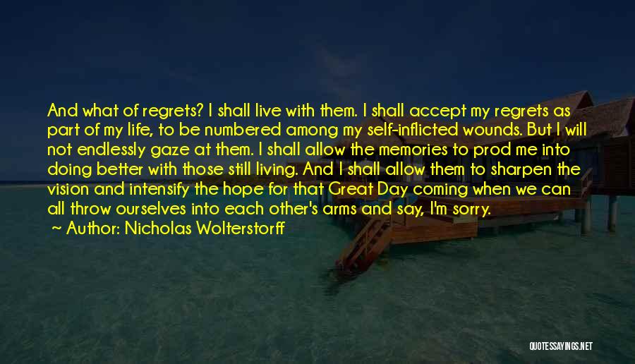 Nicholas Wolterstorff Quotes: And What Of Regrets? I Shall Live With Them. I Shall Accept My Regrets As Part Of My Life, To