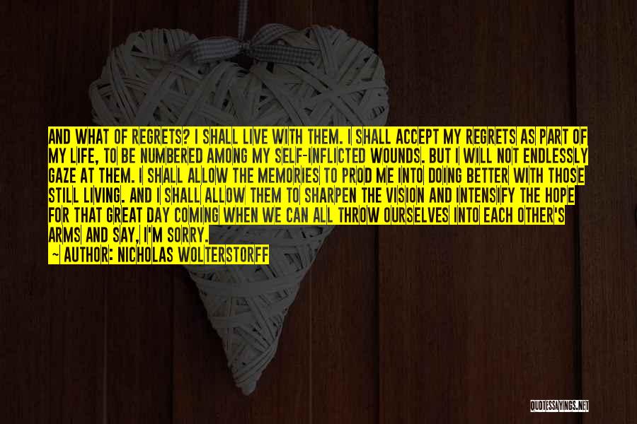 Nicholas Wolterstorff Quotes: And What Of Regrets? I Shall Live With Them. I Shall Accept My Regrets As Part Of My Life, To