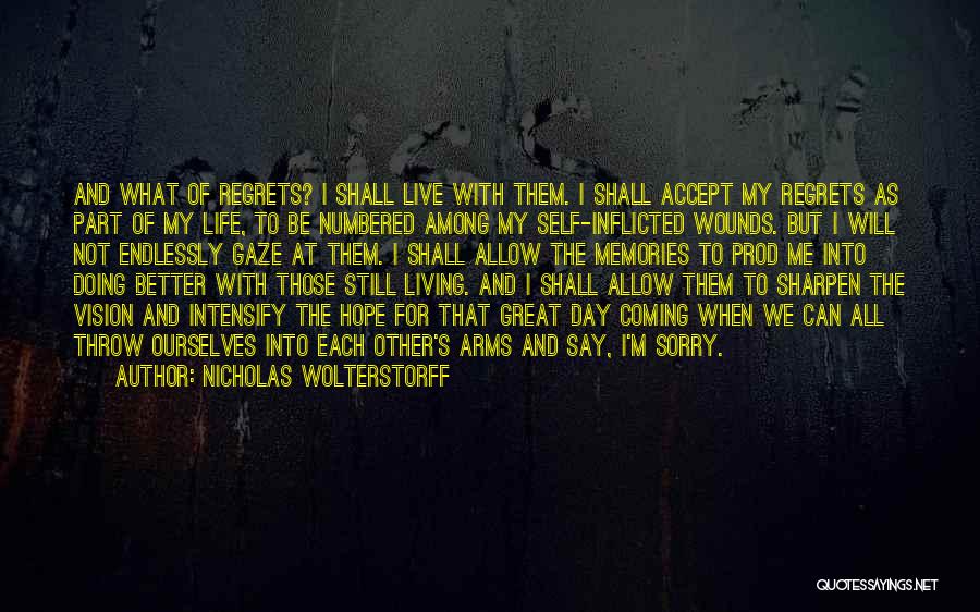 Nicholas Wolterstorff Quotes: And What Of Regrets? I Shall Live With Them. I Shall Accept My Regrets As Part Of My Life, To