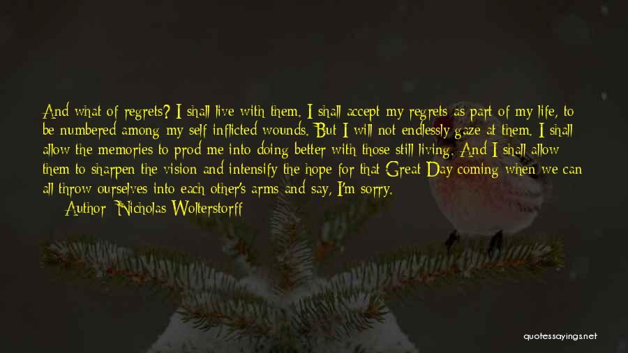 Nicholas Wolterstorff Quotes: And What Of Regrets? I Shall Live With Them. I Shall Accept My Regrets As Part Of My Life, To