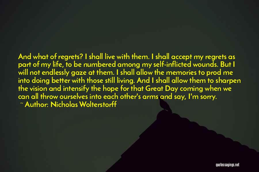 Nicholas Wolterstorff Quotes: And What Of Regrets? I Shall Live With Them. I Shall Accept My Regrets As Part Of My Life, To
