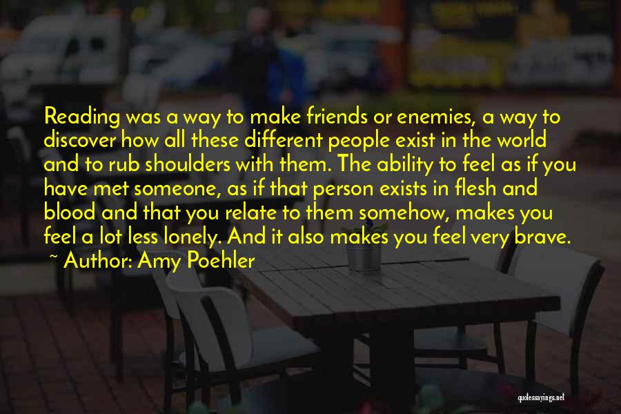 Amy Poehler Quotes: Reading Was A Way To Make Friends Or Enemies, A Way To Discover How All These Different People Exist In