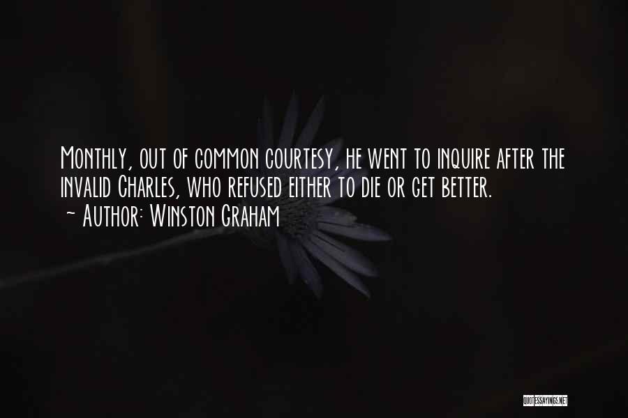 Winston Graham Quotes: Monthly, Out Of Common Courtesy, He Went To Inquire After The Invalid Charles, Who Refused Either To Die Or Get