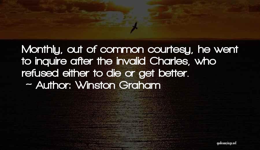 Winston Graham Quotes: Monthly, Out Of Common Courtesy, He Went To Inquire After The Invalid Charles, Who Refused Either To Die Or Get