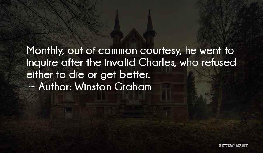Winston Graham Quotes: Monthly, Out Of Common Courtesy, He Went To Inquire After The Invalid Charles, Who Refused Either To Die Or Get
